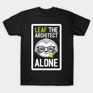 Funny Architect Pun - Leaf me Alone - Gifts for Architects T-Shirt